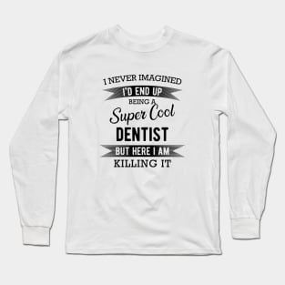 Dentist - I'd end up super cool dentist Long Sleeve T-Shirt